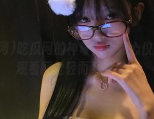 吃瓜网的神奇：找到心仪的在线观看网址轻而易举啦！